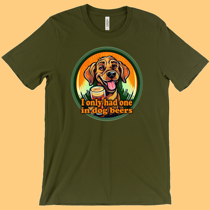 I Only Had One In Dog Beers T-Shirt (Adult Sizes) -19