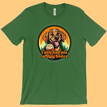 I Only Had One In Dog Beers T-Shirt (Adult Sizes) -12